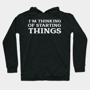 I'm Thinking of Starting Things Passion Hobby Ambition Self Improvement Hoodie